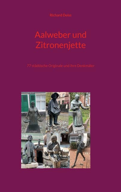 Aalweber und Zitronenjette: 77 städtische Originale und ihre Denkmäler