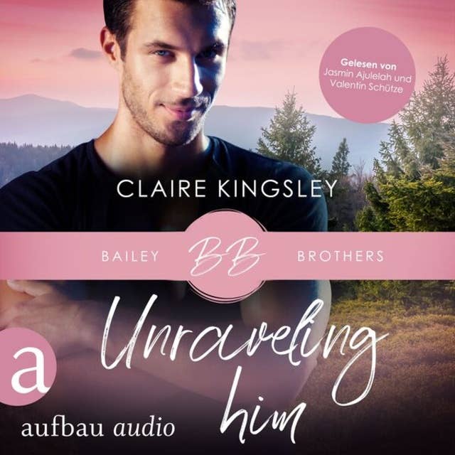 Unraveling Him - Bailey Brothers Serie, Band 3 (Ungekürzt)