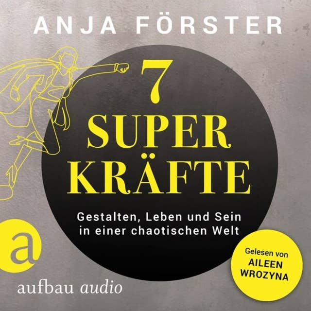 7 Superkräfte - Gestalten, Leben und Sein in einer chaotischen Welt (Ungekürzt) 