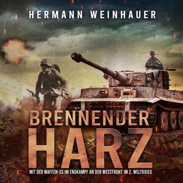 Brennender Harz: Mit der Waffen-SS im Endkampf an der Westfront im 2. Weltkrieg (H. Weinhauer Erlebnisberichte)
