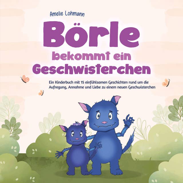 Börle bekommt ein Geschwisterchen: Ein Kinderbuch mit 15 einfühlsamen Geschichten rund um die Aufregung, Annahme und Liebe zu einem neuen Geschwisterchen - inkl. gratis Audio-Dateien zum Download