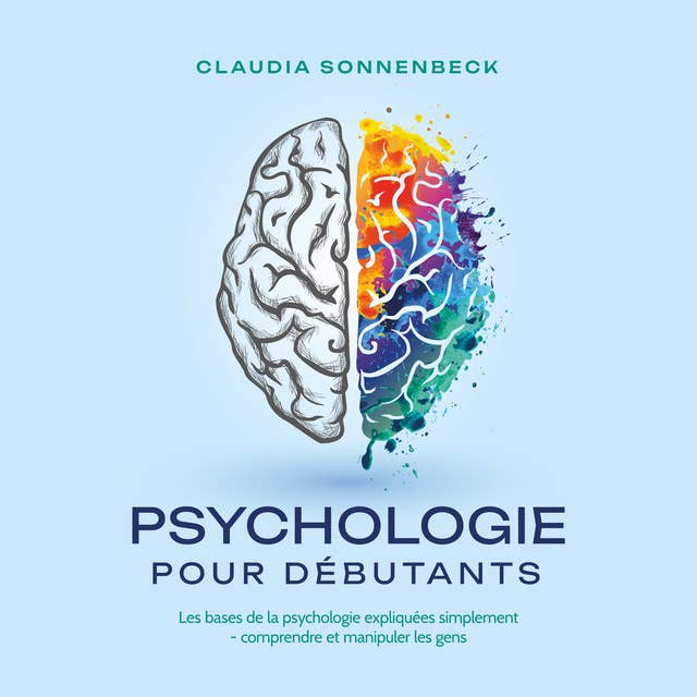Psychologie pour débutants: Les bases de la psychologie expliquées simplement - comprendre et manipuler les gens