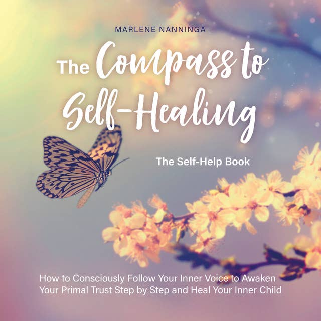 The Compass to Self-Healing - The Self-Help Book: How to Consciously Follow Your Inner Voice to Awaken Your Primal Trust Step by Step and Heal Your Inner Child