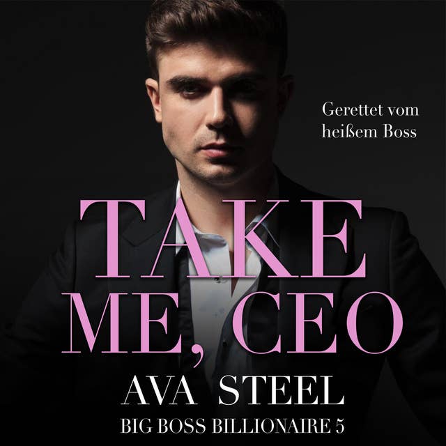 Take me, CEO!: Gerettet vom heißen Boss (Big Boss Billionaire 5)
