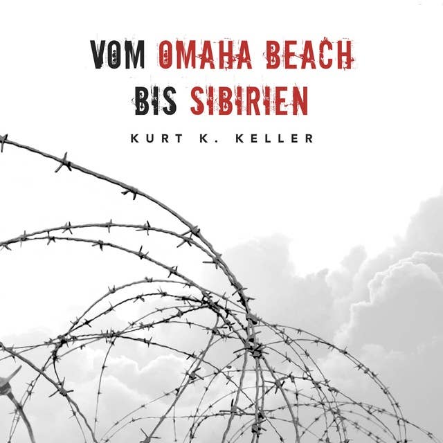 Vom Omaha Beach bis Sibirien: Horror-Odyssee eines deutschen Soldaten (Deutsche Soldaten-Biografien)