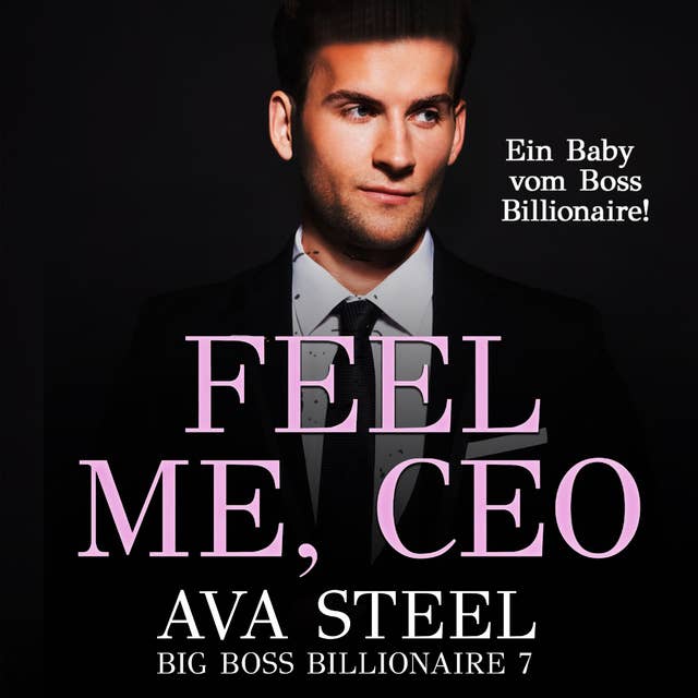 Feel me, CEO!: Ein Baby vom Boss Billionaire (Big Boss Billionaire 7)