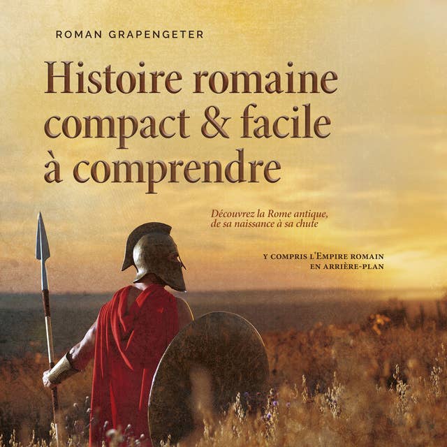 Histoire romaine compact & facile à comprendre Découvrez la Rome antique, de sa naissance à sa chute - y compris l'Empire romain en arrière-plan