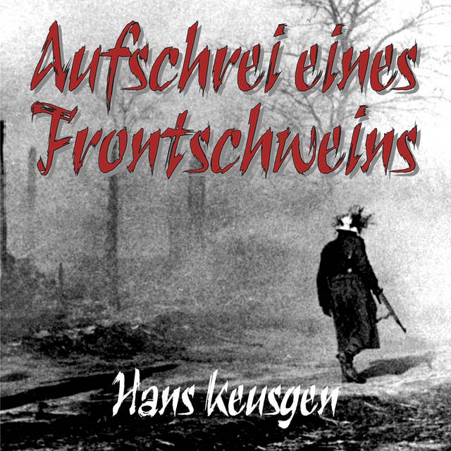 Aufschrei eines Frontschweins: Zweiter Weltkrieg – Erlebnisberichte eines Landsers der Wehrmacht vom Krieg an der Ostfront 1942 bis 1945 (Deutsche Soldaten-Biografien) by Hans Keusgen