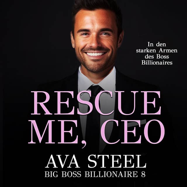 Rescue me, CEO!: In den starken Armen des Boss Billionaires (Big Boss Billionaire 9)