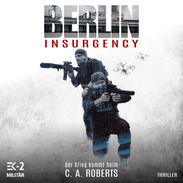 Berlin Insurgency – Der Krieg kommt heim: Veteranenroman – Bundeswehr Veteran Kris Jäger im Kampf gegen Sniper, Drohnen und Terror