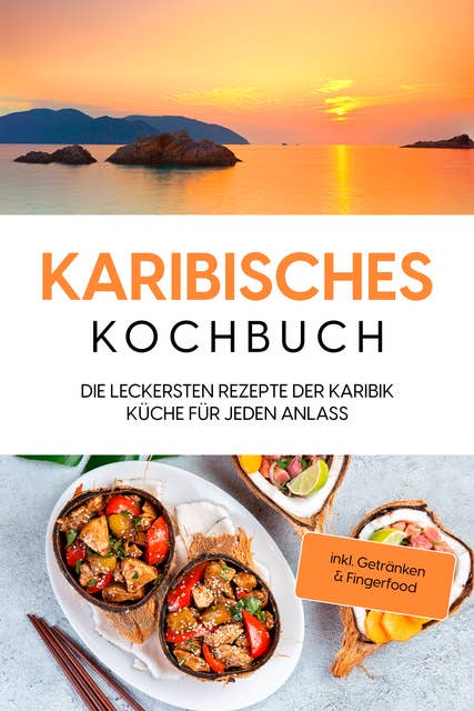 Karibisches Kochbuch: Die leckersten Rezepte der Karibik Küche für jeden Anlass - inkl. Getränken & Fingerfood
