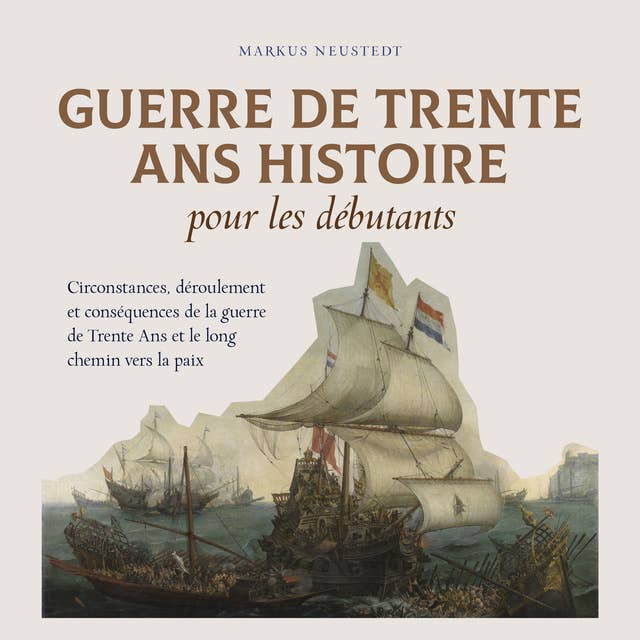 Guerre de Trente Ans Histoire pour les débutants Circonstances, déroulement et conséquences de la guerre de Trente Ans et le long chemin vers la paix 