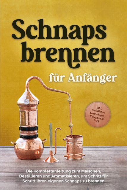 Schnapsbrennen für Anfänger: Die Komplettanleitung zum Maischen ...