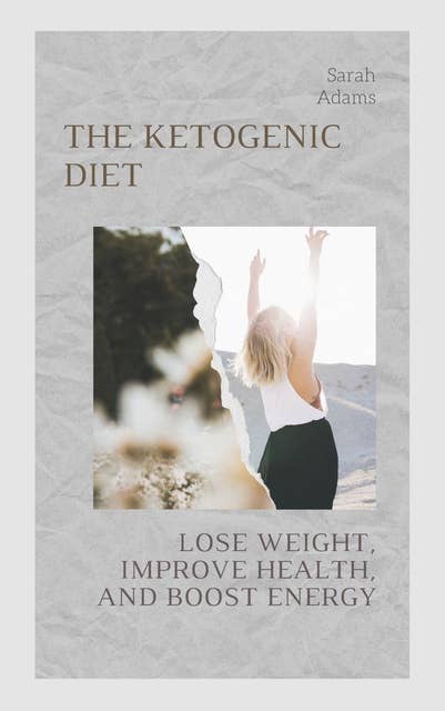 The Complete Guide to the Keto Diet: Lose Weight, Improve Health, and Boost Energy
