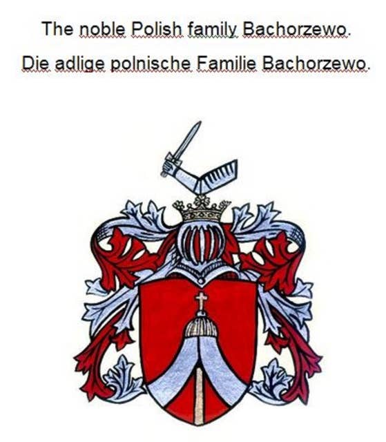 The noble Polish family Bachorzewo. Die adlige polnische Familie Bachorzewo.