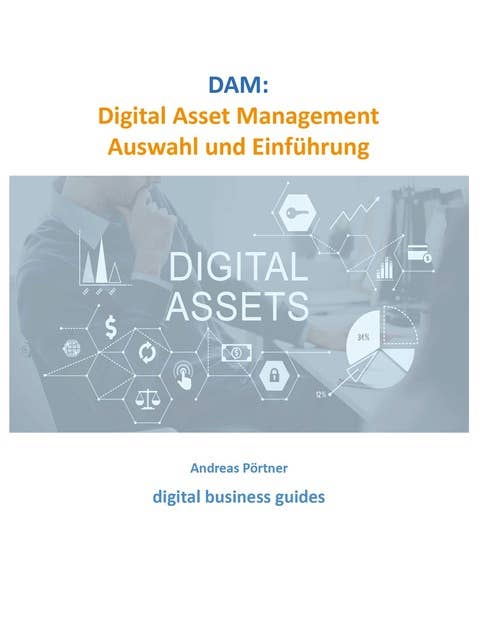 DAM: Digital Asset Management Auswahl und Einführung: digital business guides