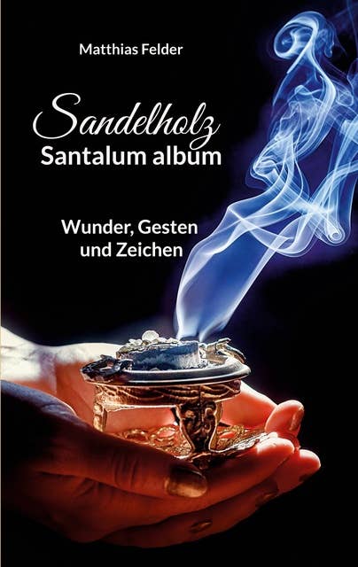 Sandelholz - Santalum album: Wunder, Gesten und Zeichen