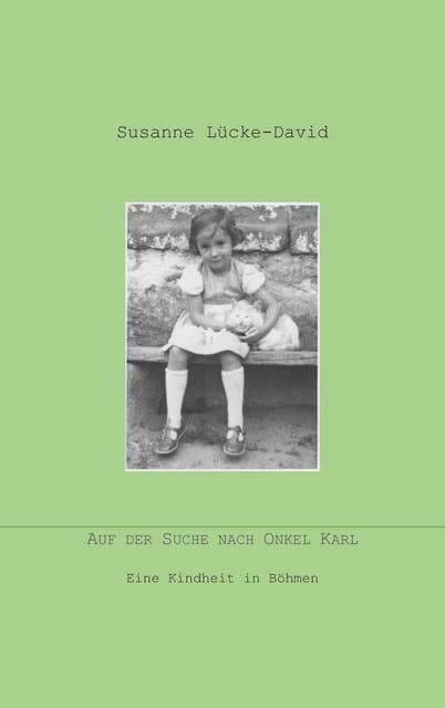 Auf der Suche nach Onkel Karl: Eine Kindheit in Böhmen