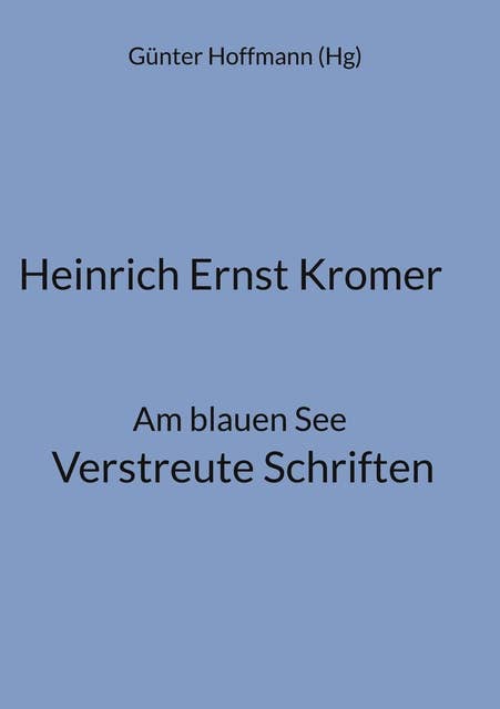 Heinrich Ernst Kromer: Am blauen See Verstreute Schriften