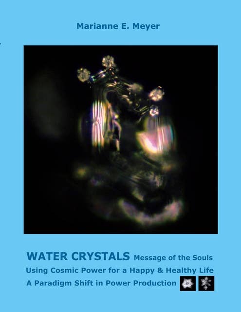 Water Crystals, Messages of the Souls: Using Cosmic Power for a Happy & Healthy Life A paradigm shift in power production