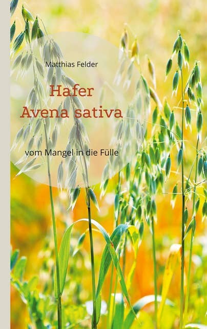 Hafer - Avena sativa: vom Mangel in die Fülle - Heilpflanze der Regeneration