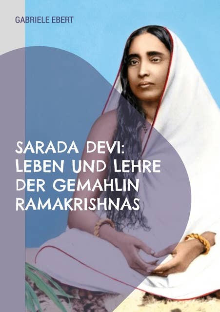 Sarada Devi: Leben und Lehre der Gemahlin Ramakrishnas
