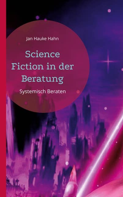 Science Fiction in der Beratung: Systemisch Beraten