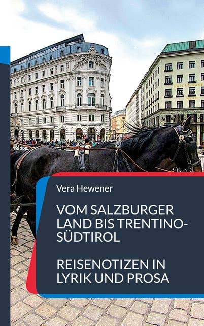 Vom Salzburger Land bis Trentino-Südtirol: Reisenotizen in Lyrik und Prosa