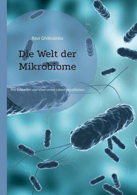 Die Welt der Mikrobiome: Wie Bakterien und Viren unser Leben beeinflussen