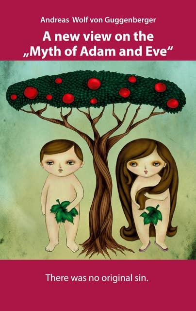 A new view on the "Myth of Adam and Eve": There was no original sin.
