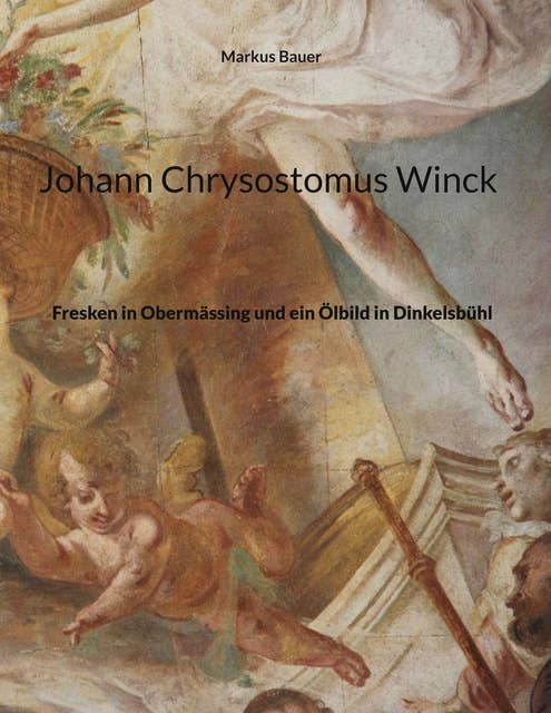Johann Chrysostomus Winck: Fresken in Obermässing und ein Ölbild in Dinkelsbühl