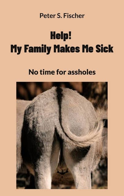 Help! My Family Makes Me Sick: No time for assholes
