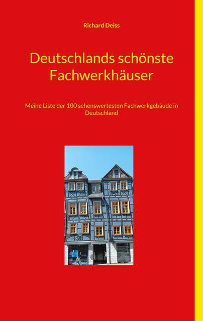 Deutschlands schönste Fachwerkhäuser: Meine Liste der 100 sehenswertesten Fachwerkgebäude in Deutschland