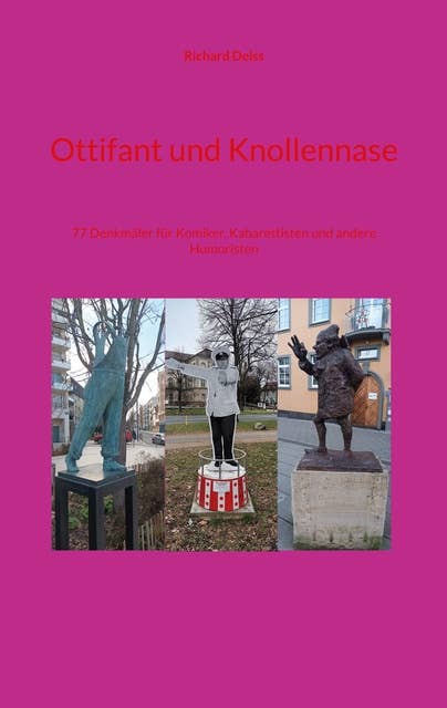 Ottifant und Knollennase: 77 Denkmäler für Komiker, Kabarettisten und andere Humoristen