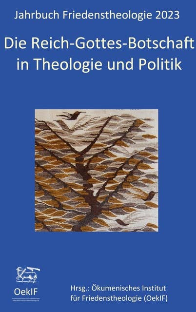 Die Reich-Gottes-Botschaft in Theologie und Politik: Jahrbuch Friedenstheologie 2023 Ökumenisches Institut für Friedenstheologie