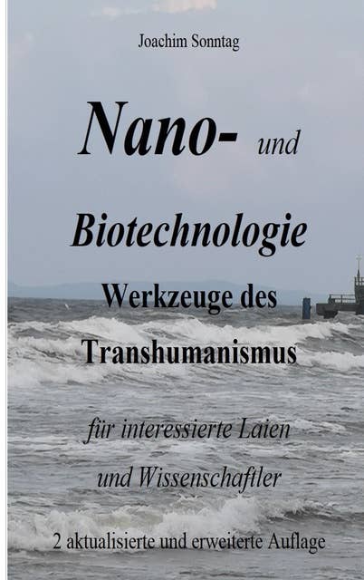 Nano- und Biotechnologie: Werkzeuge des Transhumanismus für interessierte Laien und Wissenschaftler
