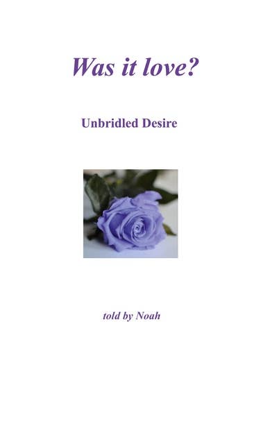 Was it love: Unbridled Desire - told by Noah