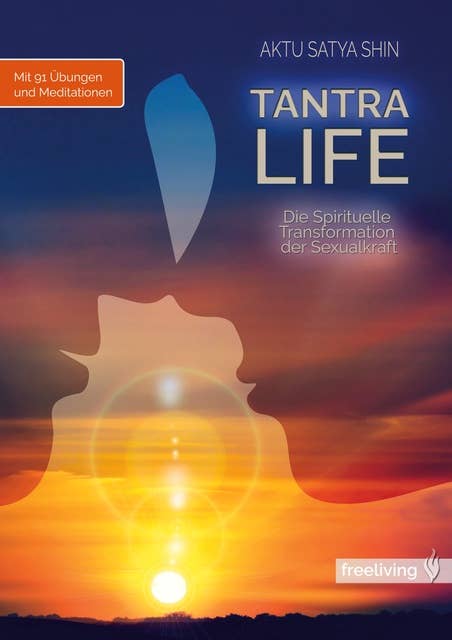 TantraLife: Die Spirituelle Transformation der Sexualkraft