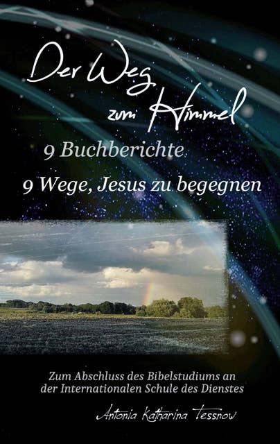 Der Weg zum Himmel, 9 Buchberichte, 9 Wege, Jesus zu begegnen: Teil der Abschlussarbeit des Masters of Ministries an der Internationalen Schule des Dienstes ISDD Bibelschule
