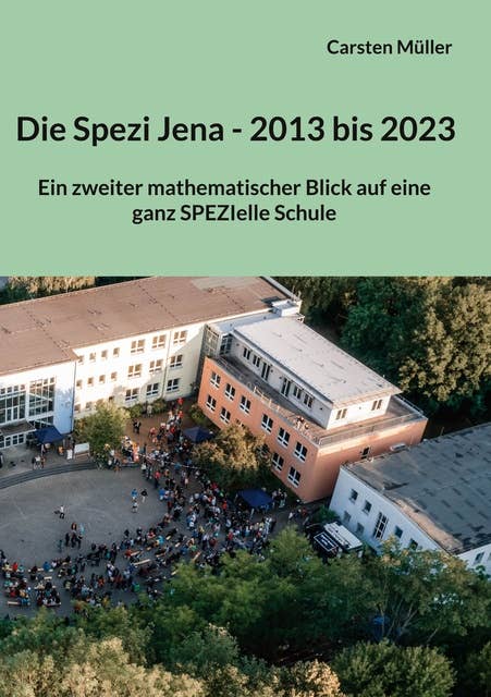 Die Spezi in Jena - 2013 bis 2023: Ein zweiter mathematischer Blick auf eine ganz SPEZIelle Schule