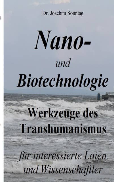 Nano- und Biotechnologie: Werkzeuge des Transhumanismus - für interessierte Laien und Wissenschaftler