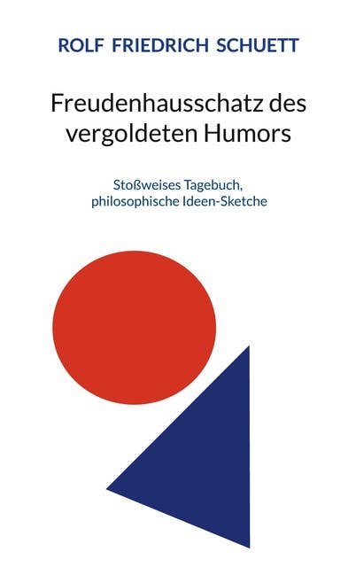 Freudenhausschatz des vergoldeten Humors: Stoßweises Tagebuch, philosophische Ideen-Sketche