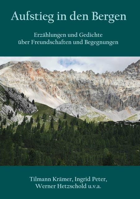 Aufstieg in den Bergen: Erzählungen und Gedichte über Freundschaften und Begegnungen