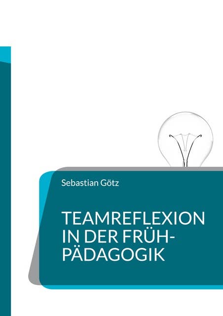 Teamreflexion in der Frühpädagogik: Welchen Einfluss hat eine Teamreflexion über die Angebotsplanung im Kindergarten auf die Qualität des beruflichen Handelns?