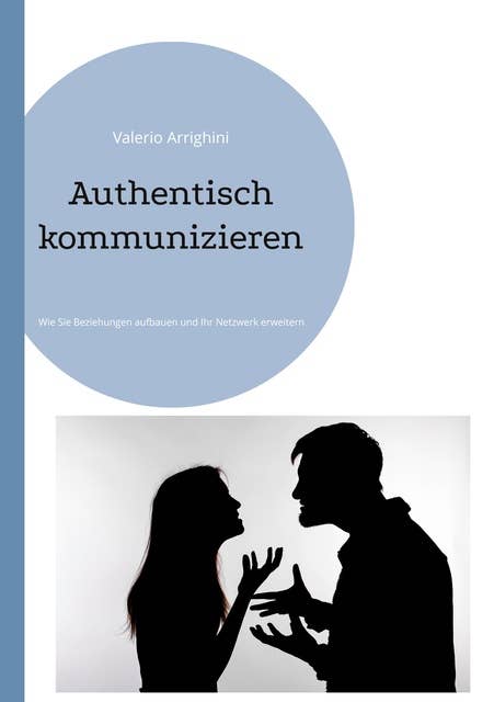 Authentisch kommunizieren: Wie Sie Beziehungen aufbauen und Ihr Netzwerk erweitern