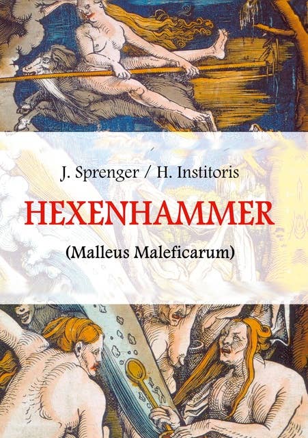Malleus Maleficarum, das ist: Der Hexenhammer: Illustrierte Ausgabe
