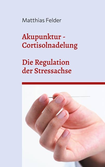 Akupunktur - Cortisolnadelung: Die Regulation der Stressachse