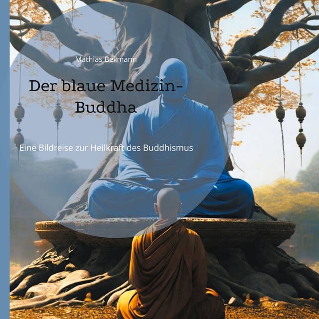 Der blaue Medizin-Buddha: Eine Bildreise zur Heilkraft des Buddhismus