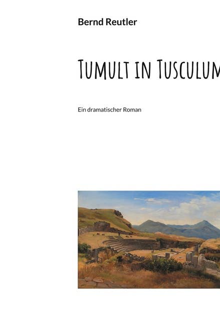 Tumult in Tusculum: Ein dramatischer Roman