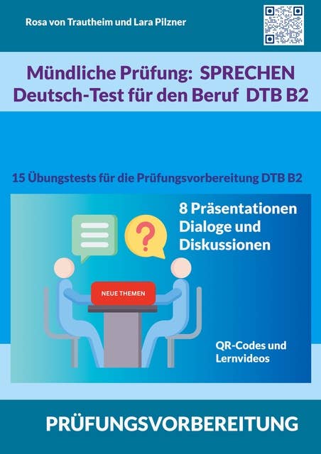 Mündliche Prüfung Sprechen B2 Deutsch-Test für den Beruf / DTB: 15 Übungstests für die Prüfungsvorbereitung / 8 Themen für Präsentationen, Dialoge und Diskussionen